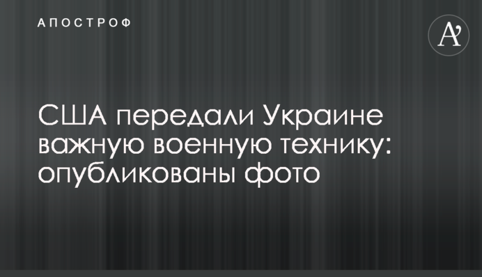 США передали Україні важливу військову техніку: опубліковані фото