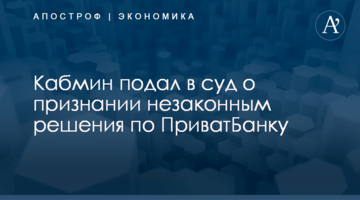 ​Кабмин подал в суд о признании незаконным решения по ПриватБанку