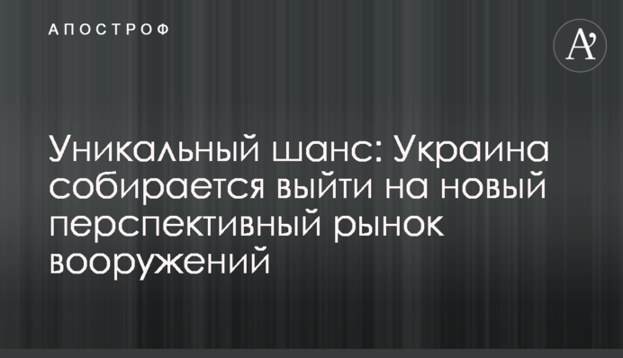 Уникальный шанс: Украина собирается выйти на новый перспективный рынок вооружений