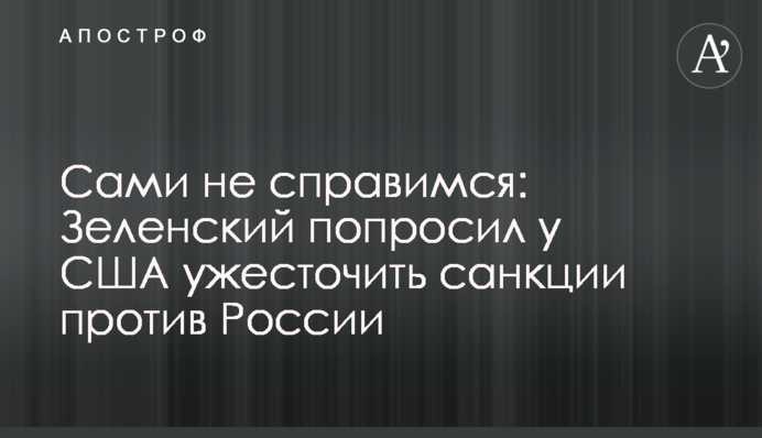 Самі не впораємося: Зеленський попросив у США посилити санкції проти Росії