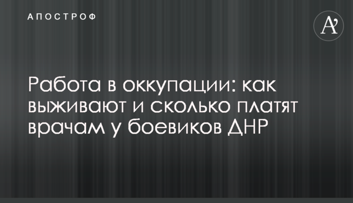 Работа в оккупации: как выживают и сколько платят врачам у боевиков ДНР