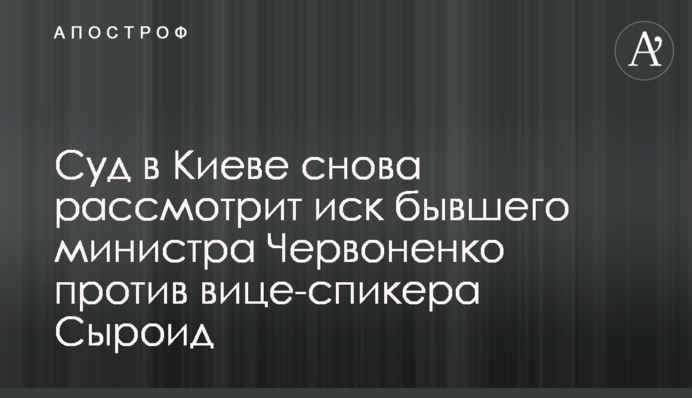 Суд в Киеве снова рассмотрит иск бывшего министра Червоненко против вице-спикера Сыроид