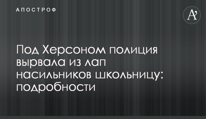 Под Херсоном полиция вырвала из лап насильников школьницу: подробности