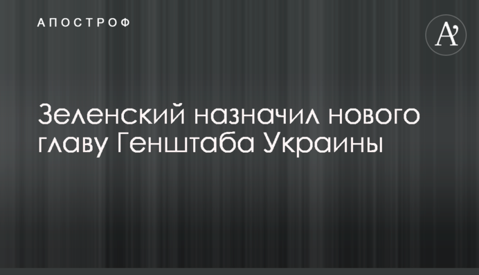 Зеленский назначил нового главу Генштаба Украины