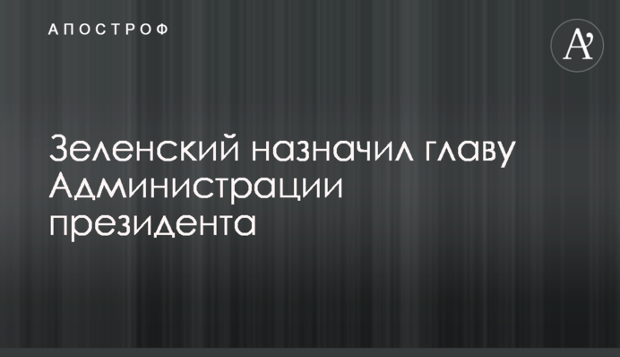 Зеленский назвал главу Администрации президента