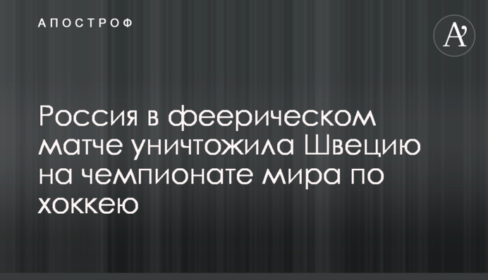 Росія в феєричному матчі знищила Швецію на чемпіонаті світу з хокею: відеоогляд