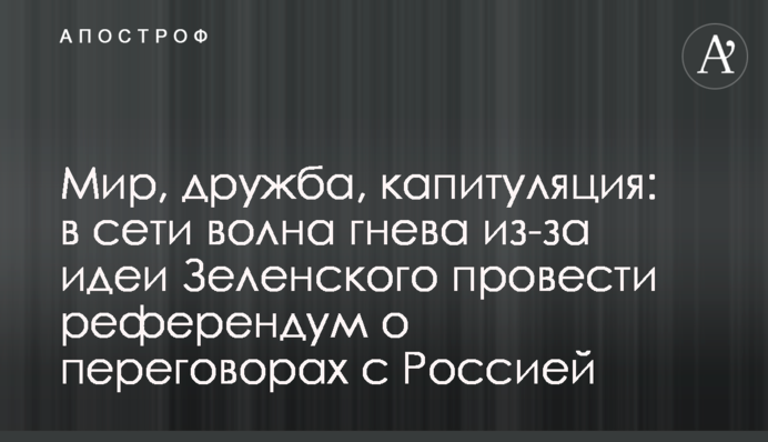 Мир, дружба, капітуляція: у мережі хвиля гніву через ідею Зеленського провести референдум про переговори з Росією