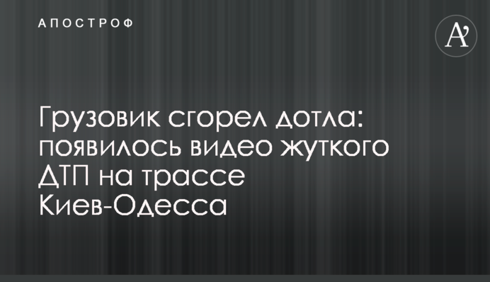 Вантажівка згоріла вщент: з'явилося відео жахливої ДТП на трасі Київ-Одеса