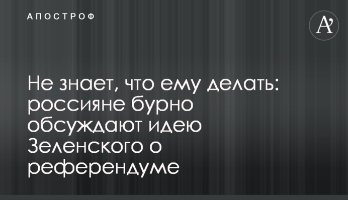 Не знає, що йому робити: росіяни бурхливо обговорюють ідею Зеленського про референдум