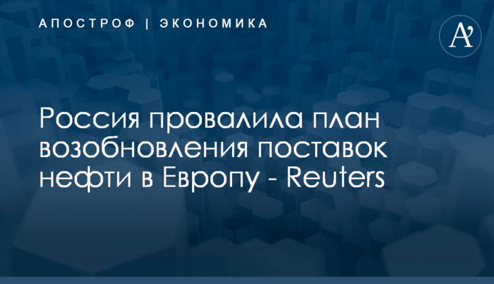 Россия провалила план возобновления поставок нефти в Европу - Reuters