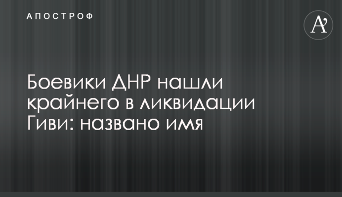 Бойовики ДНР знайшли крайнього в ліквідації Гіві: названо ім'я