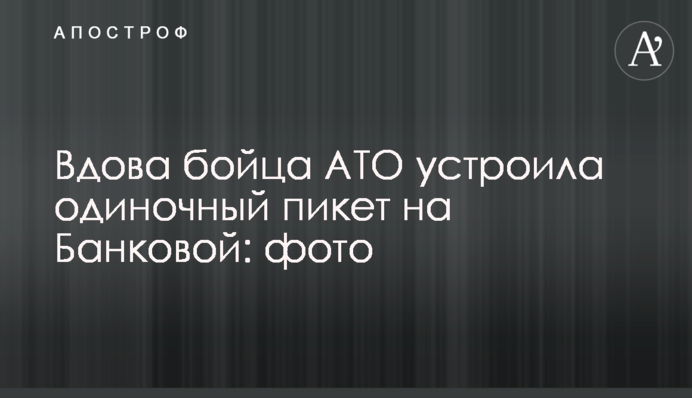 Вдова бійця АТО влаштувала одиночний пікет на Банковій: фото