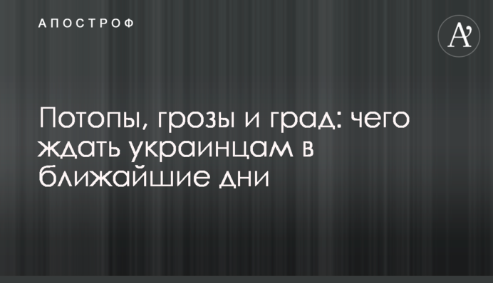 Потопы, грозы и град: чего ждать украинцам в ближайшие дни