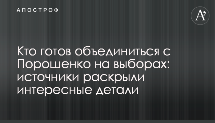 Кто готов объединиться с Порошенко на выборах: источники раскрыли интересные детали