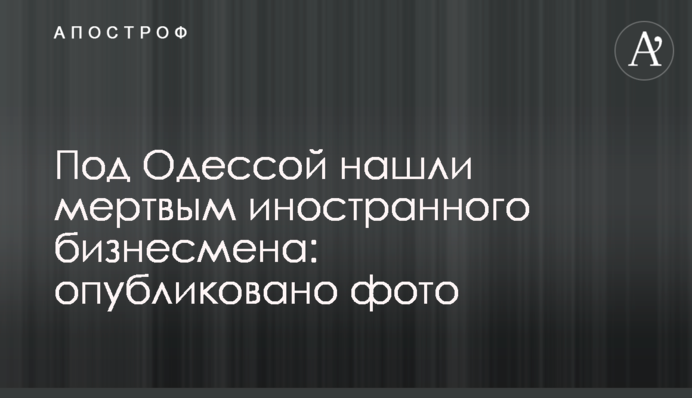 Під Одесою знайшли мертвим іноземного бізнесмена: опубліковано фото