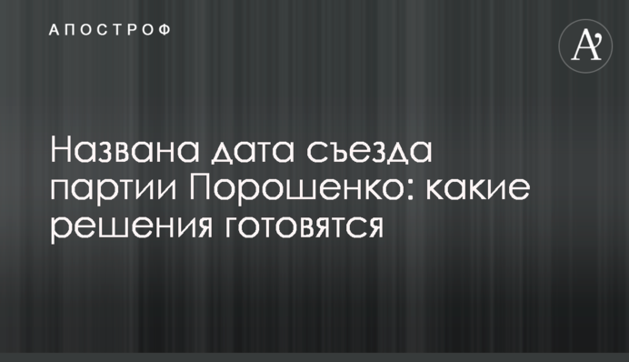 Названа дата съезда партии Порошенко: какие решения готовятся