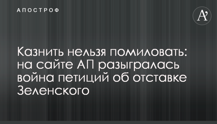 Стратити не можна помилувати: на сайті АП розігралася війна петицій про відставку Зеленського