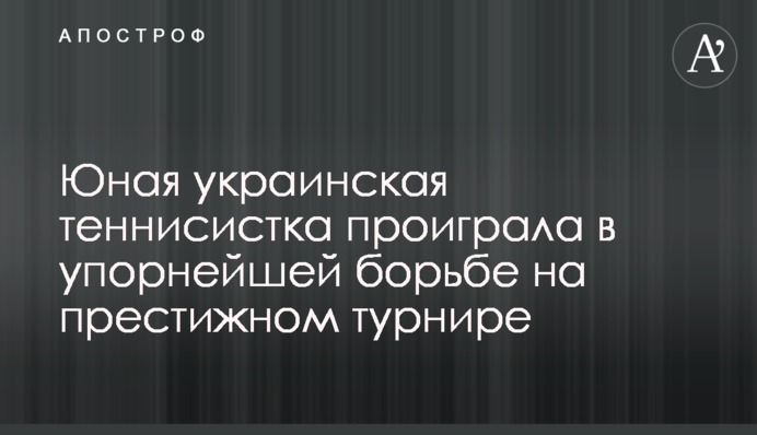 Юная украинская теннисистка проиграла в упорнейшей борьбе на престижном турнире