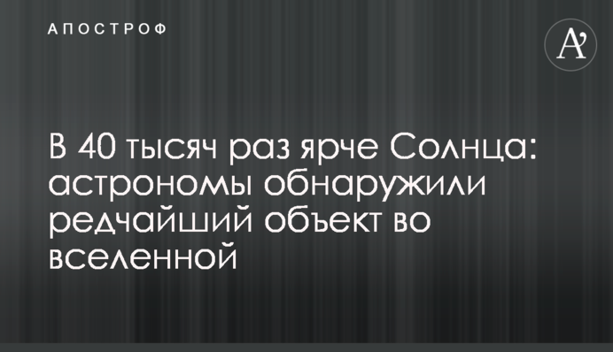 В 40 тысяч раз ярче Солнца: астрономы обнаружили редчайший объект во вселенной