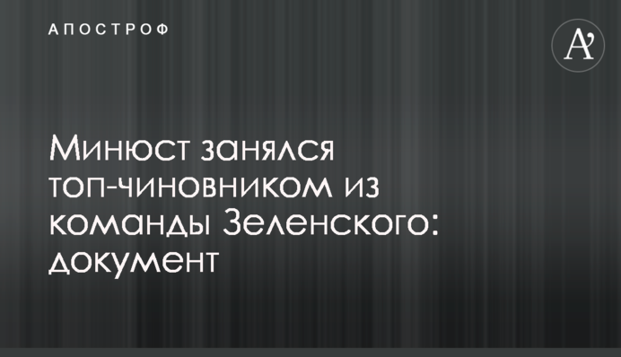 ​Минюст занялся топ-чиновником из команды Зеленского: документ