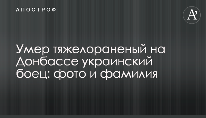 ​Умер тяжелораненый на Донбассе украинский боец: фото и фамилия