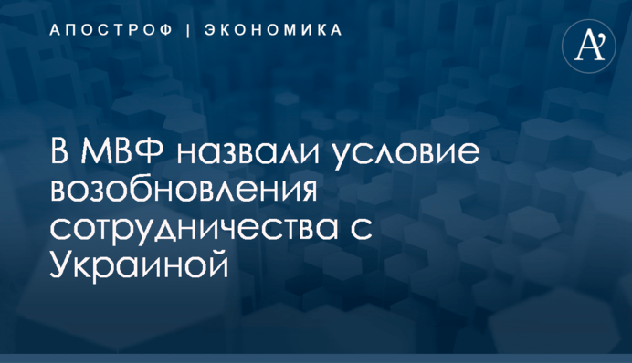 ​В МВФ назвали условие возобновления сотрудничества с Украиной