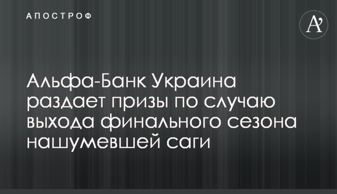 Альфа-Банк Украина раздает призы по случаю выхода финального сезона нашумевшей саги