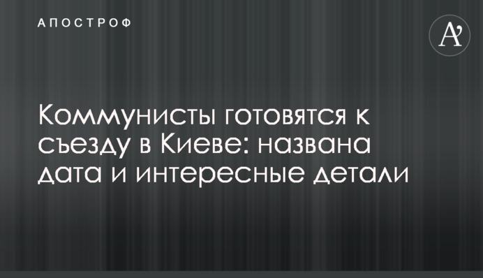 Коммунисты готовятся к съезду в Киеве: названа дата и интересные детали