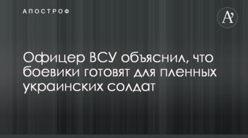 Офіцер ЗСУ пояснив, що бойовики готують для полонених українських солдатів