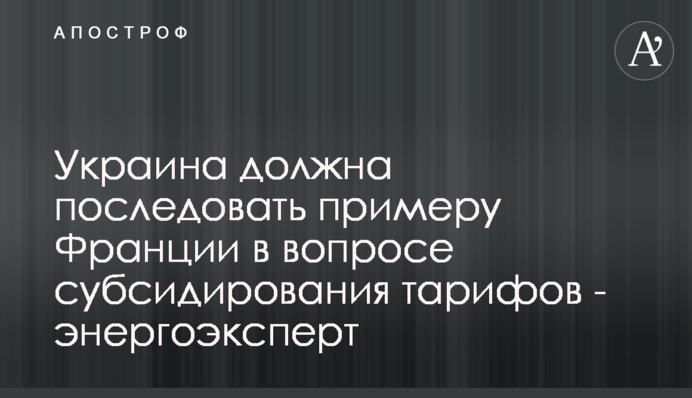 Украина должна последовать примеру Франции в вопросе субсидирования тарифов - энергоэксперт
