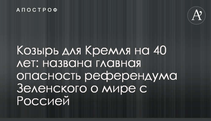 Козир для Кремля на 40 років: названа головна небезпека референдуму Зеленського про мир з Росією