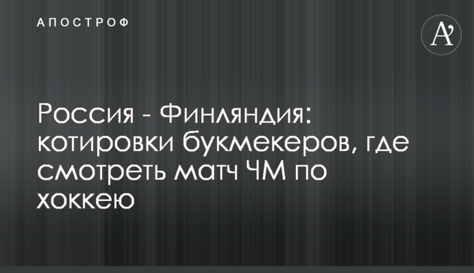 Росія - Фінляндія: котирування букмекерів, де дивитися матч ЧС з хокею