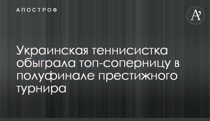 Украинская теннисистка обыграла топ-соперницу в полуфинале престижного турнира