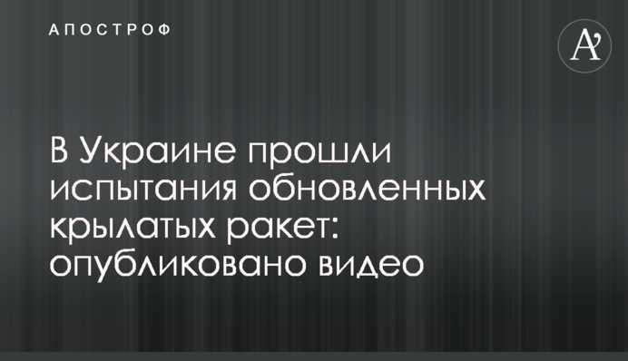В Україні пройшли випробування оновлених крилатих ракет: опубліковано відео