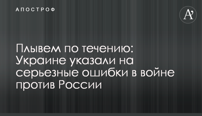 Плывем по течению: Украине указали на серьезные ошибки в войне против России