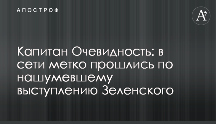Капитан Очевидность: в сети метко прошлись по нашумевшему выступлению Зеленского