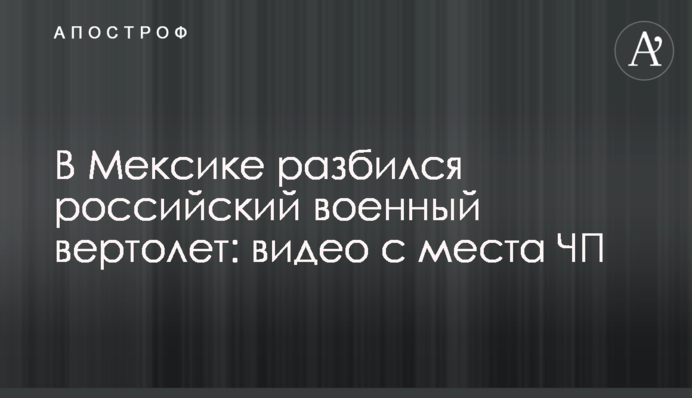 В Мексике разбился российский военный вертолет: видео с места ЧП