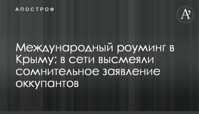 Международный роуминг в Крыму: в сети высмеяли сомнительное заявление оккупантов