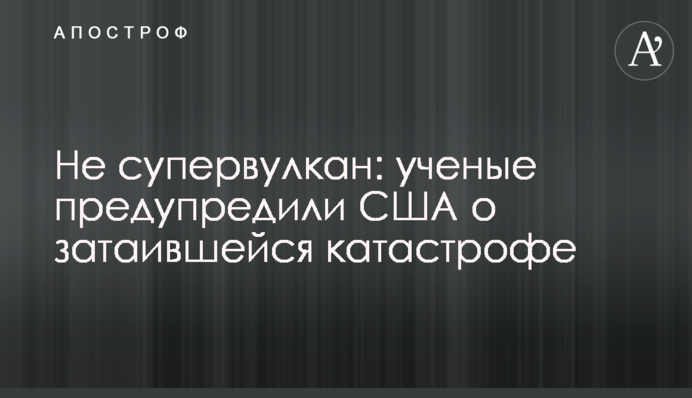 Не супервулкан: ученые предупредили США о затаившейся катастрофе
