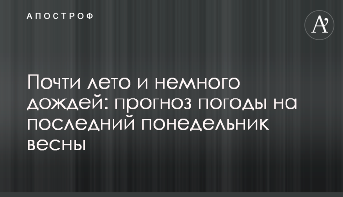 Майже літо і трохи дощів: прогноз погоди на останній понеділок весни