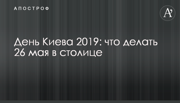 День Киева 2019: что делать 26 мая в столице
