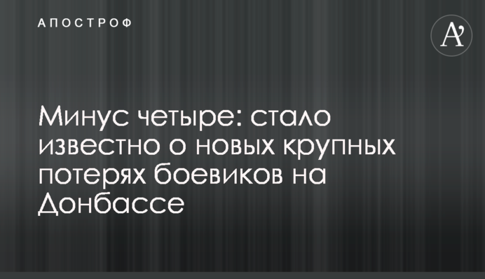 ​Минус четыре: стало известно о новых крупных потерях боевиков на Донбассе