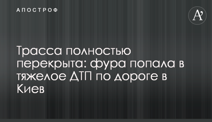 Трасу повністю перекрито: фура потрапила у важку ДТП по дорозі в Київ