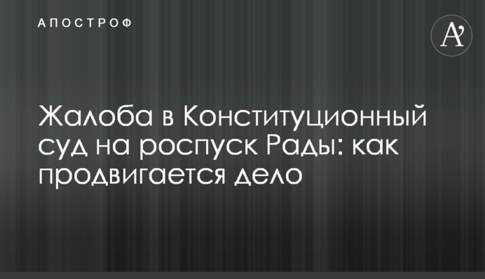​Жалоба в Конституционный суд на роспуск Рады: как продвигается дело