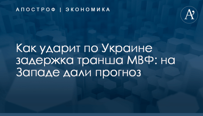 ​Как ударит по Украине задержка транша МВФ: на Западе дали прогноз
