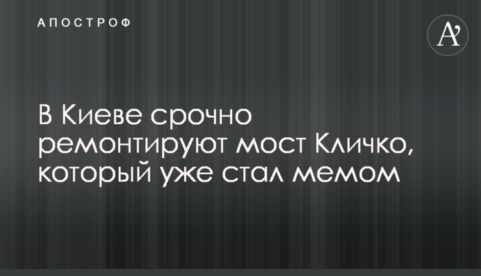 У Києві терміново ремонтують міст Кличка, який вже став мемом