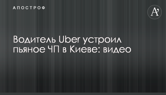 Водитель Uber  устроил пьяное ЧП в Киеве: видео