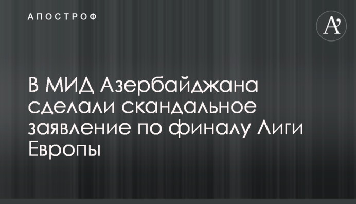 Азербайджанський міністр зробив скандальну заяву по фіналу Ліги Європи