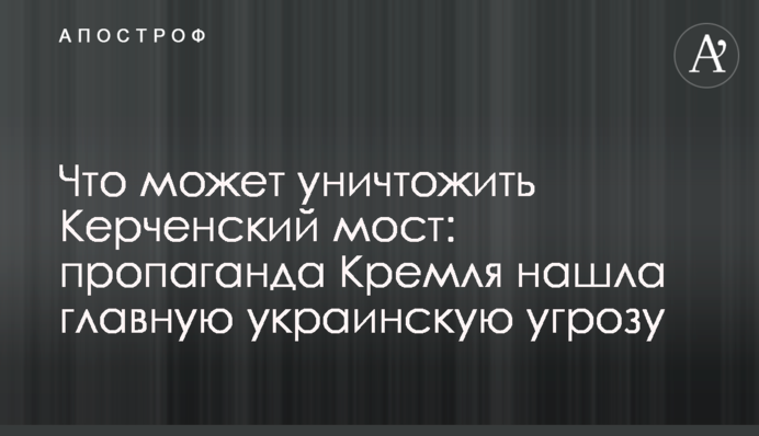 Що може знищити Керченський міст: пропаганда Кремля знайшла головну українську загрозу
