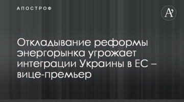 Откладывание реформы энергорынка угрожает интеграции Украины в ЕС – вице-премьер